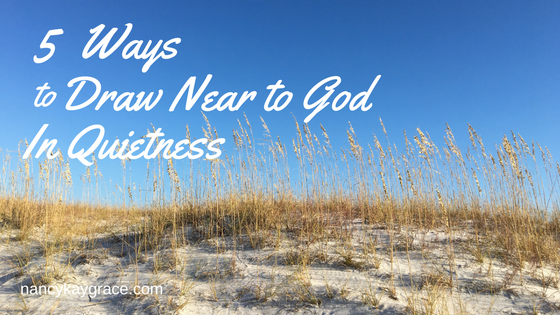 5 Ways to Draw Near to God in Quietness