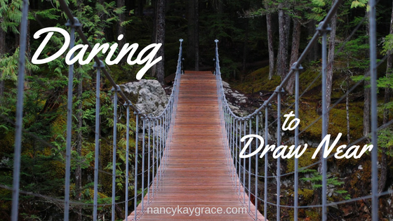 Are You Daring to Draw Near?