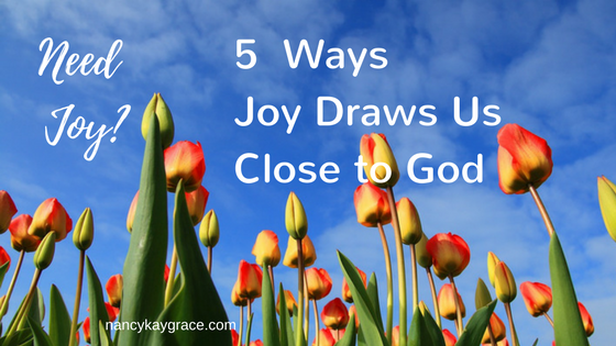 Need Joy? 5 Ways Joy Draws Us Close to God