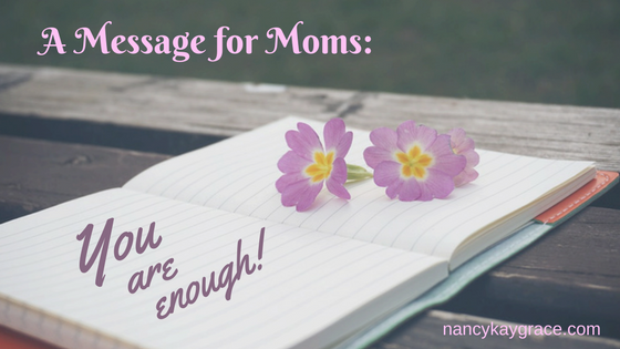 A Message for Moms: Your Worth is in Christ! You Are Enough!