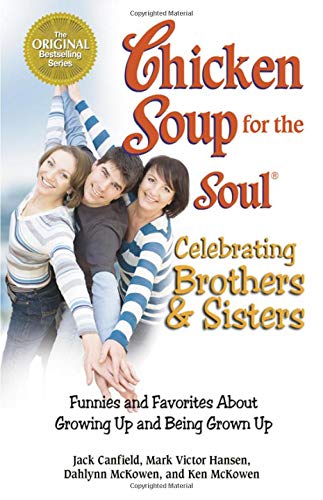 Chicken Soup for the Soul Celebrating Brothers and Sisters: Funnies and Favorites About Growing Up and Being Grown Up 