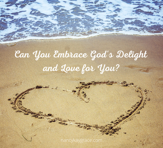 Can You Embrace God’s Delight and Love for You?