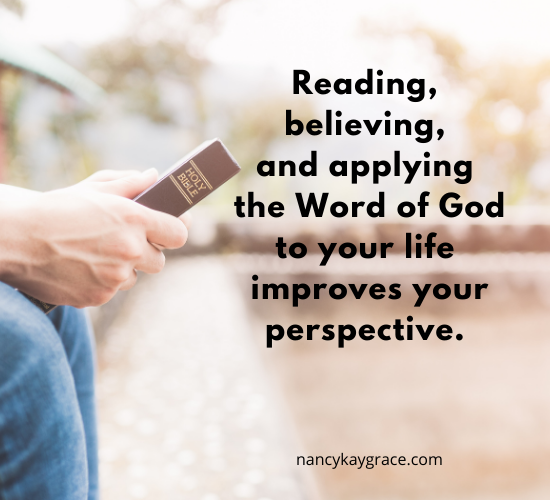 Reading, believing, and applying the Word of God improves perspective.