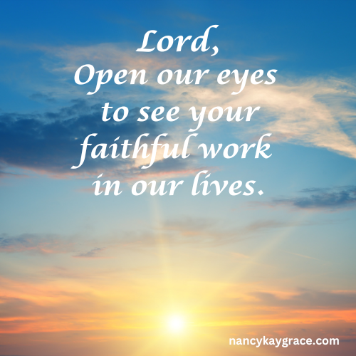 Open our eyes to see your faithful work