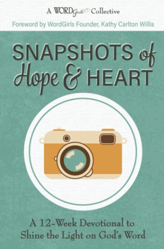Snapshots of Hope & Heart: A 12-Week Devotional to Shine the Light on God’s Word (A WordGirls Collective)